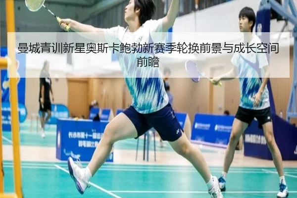 曼城青训新星奥斯卡鲍勃新赛季轮换前景与成长空间前瞻