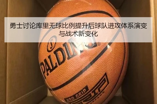 勇士讨论库里无球比例提升后球队进攻体系演变与战术新变化